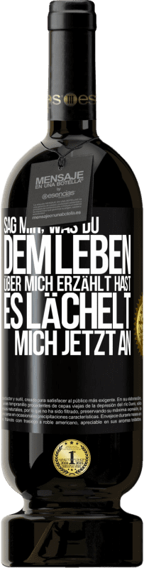 49,95 € Kostenloser Versand | Rotwein Premium Ausgabe MBS® Reserve Sag mir, was du dem Leben über mich erzählt hast, es lächelt mich jetzt an Schwarzes Etikett. Anpassbares Etikett Reserve 12 Monate Ernte 2015 Tempranillo