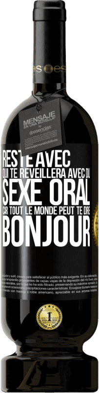 49,95 € Envoi gratuit | Vin rouge Édition Premium MBS® Réserve Reste avec qui te réveillera avec du sexe oral, car tout le monde peut te dire bonjour Étiquette Noire. Étiquette personnalisable Réserve 12 Mois Récolte 2015 Tempranillo