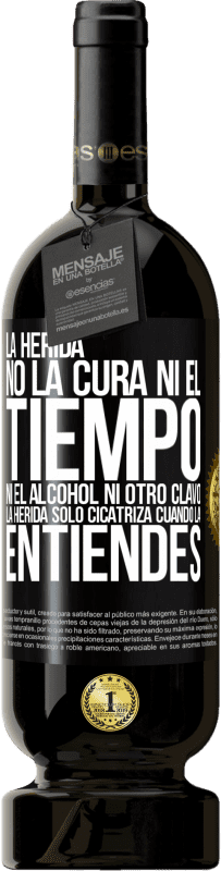 49,95 € Envío gratis | Vino Tinto Edición Premium MBS® Reserva La herida no la cura ni el tiempo, ni el alcohol, ni otro clavo. La herida sólo cicatriza cuando la entiendes Etiqueta Negra. Etiqueta personalizable Reserva 12 Meses Cosecha 2015 Tempranillo