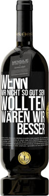 49,95 € Kostenloser Versand | Rotwein Premium Ausgabe MBS® Reserve Wenn wir nicht so gut sein wollten, wären wir besser Schwarzes Etikett. Anpassbares Etikett Reserve 12 Monate Ernte 2015 Tempranillo