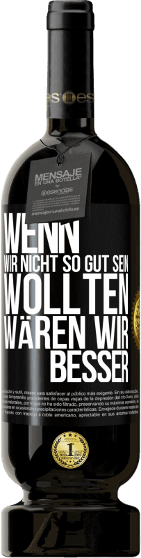 49,95 € Kostenloser Versand | Rotwein Premium Ausgabe MBS® Reserve Wenn wir nicht so gut sein wollten, wären wir besser Schwarzes Etikett. Anpassbares Etikett Reserve 12 Monate Ernte 2015 Tempranillo