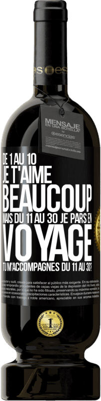 49,95 € Envoi gratuit | Vin rouge Édition Premium MBS® Réserve De 1 au 10 je t'aime beaucoup. Mais du 11 au 30 je pars en voyage. Tu m'accompagnes du 11 au 30? Étiquette Noire. Étiquette personnalisable Réserve 12 Mois Récolte 2015 Tempranillo