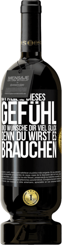 49,95 € Kostenloser Versand | Rotwein Premium Ausgabe MBS® Reserve Ich kenne dieses Gefühl und wünsche dir viel Glück, denn du wirst es brauchen Schwarzes Etikett. Anpassbares Etikett Reserve 12 Monate Ernte 2015 Tempranillo