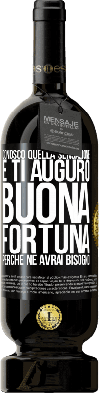 49,95 € Spedizione Gratuita | Vino rosso Edizione Premium MBS® Riserva Conosco quella sensazione e ti auguro buona fortuna, perché ne avrai bisogno Etichetta Nera. Etichetta personalizzabile Riserva 12 Mesi Raccogliere 2015 Tempranillo