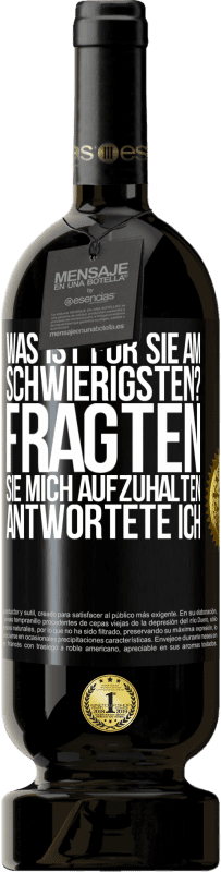 49,95 € Kostenloser Versand | Rotwein Premium Ausgabe MBS® Reserve Was ist für Sie am schwierigsten? Fragten sie. Mich aufzuhalten, antwortete ich Schwarzes Etikett. Anpassbares Etikett Reserve 12 Monate Ernte 2015 Tempranillo