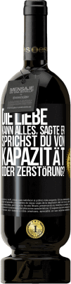 49,95 € Kostenloser Versand | Rotwein Premium Ausgabe MBS® Reserve Die Liebe kann alles, sagte er. Sprichst du von Kapazität oder Zerstörung? Schwarzes Etikett. Anpassbares Etikett Reserve 12 Monate Ernte 2015 Tempranillo