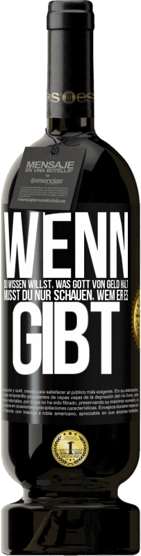 49,95 € Kostenloser Versand | Rotwein Premium Ausgabe MBS® Reserve Wenn du wissen willst, was Gott von Geld hält, musst du nur schauen, wem er es gibt Schwarzes Etikett. Anpassbares Etikett Reserve 12 Monate Ernte 2015 Tempranillo