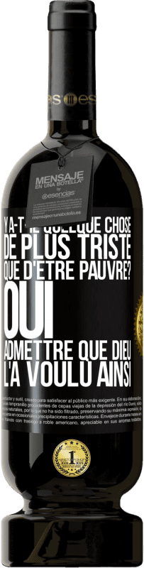 49,95 € Envoi gratuit | Vin rouge Édition Premium MBS® Réserve Y a-t-il quelque chose de plus triste que d'être pauvre? Oui admettre que Dieu l'a voulu ainsi Étiquette Noire. Étiquette personnalisable Réserve 12 Mois Récolte 2015 Tempranillo