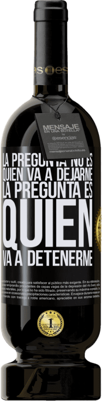 49,95 € Envío gratis | Vino Tinto Edición Premium MBS® Reserva La pregunta no es quién va a dejarme. La pregunta es quién va a detenerme Etiqueta Negra. Etiqueta personalizable Reserva 12 Meses Cosecha 2015 Tempranillo