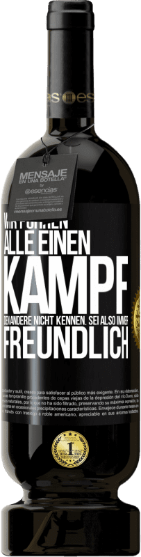 49,95 € Kostenloser Versand | Rotwein Premium Ausgabe MBS® Reserve Wir führen alle einen Kampf, den andere nicht kennen. Sei also immer freundlich Schwarzes Etikett. Anpassbares Etikett Reserve 12 Monate Ernte 2015 Tempranillo