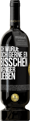 49,95 € Kostenloser Versand | Rotwein Premium Ausgabe MBS® Reserve Ich würde dich gerne ein bisschen weniger lieben Schwarzes Etikett. Anpassbares Etikett Reserve 12 Monate Ernte 2015 Tempranillo