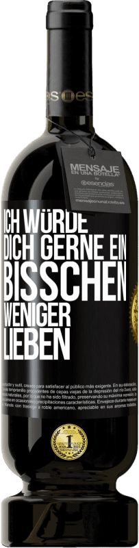 49,95 € Kostenloser Versand | Rotwein Premium Ausgabe MBS® Reserve Ich würde dich gerne ein bisschen weniger lieben Schwarzes Etikett. Anpassbares Etikett Reserve 12 Monate Ernte 2015 Tempranillo