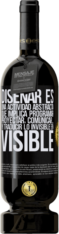 49,95 € Envío gratis | Vino Tinto Edición Premium MBS® Reserva Diseñar es una actividad abstracta que implica programar, proyectar, comunicar… y traducir lo invisible en visible Etiqueta Negra. Etiqueta personalizable Reserva 12 Meses Cosecha 2015 Tempranillo