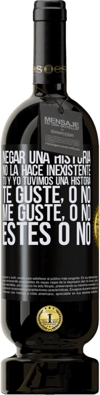 49,95 € Envío gratis | Vino Tinto Edición Premium MBS® Reserva Negar una historia no la hace inexistente. Tú y yo tuvimos una historia. Te guste, o no. Me guste, o no. Estés o no Etiqueta Negra. Etiqueta personalizable Reserva 12 Meses Cosecha 2015 Tempranillo