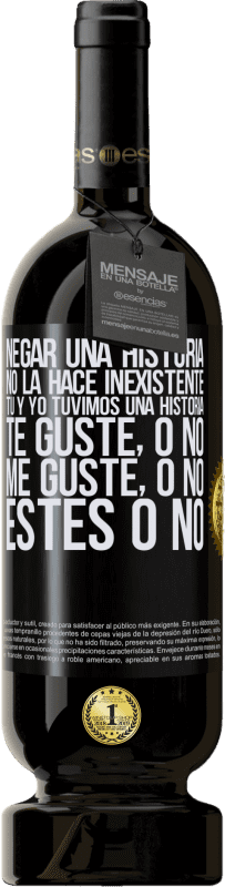 49,95 € Envío gratis | Vino Tinto Edición Premium MBS® Reserva Negar una historia no la hace inexistente. Tú y yo tuvimos una historia. Te guste, o no. Me guste, o no. Estés o no Etiqueta Negra. Etiqueta personalizable Reserva 12 Meses Cosecha 2016 Tempranillo