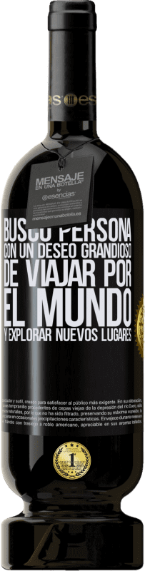 49,95 € Envío gratis | Vino Tinto Edición Premium MBS® Reserva Busco persona con un deseo grandioso de viajar por el mundo y explorar nuevos lugares Etiqueta Negra. Etiqueta personalizable Reserva 12 Meses Cosecha 2015 Tempranillo