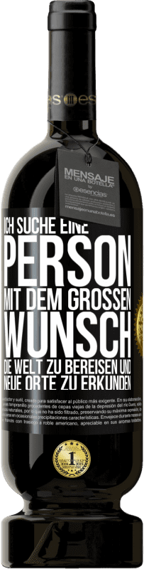 49,95 € Kostenloser Versand | Rotwein Premium Ausgabe MBS® Reserve Ich suche eine Person mit dem großen Wunsch, die Welt zu bereisen und neue Orte zu erkunden Schwarzes Etikett. Anpassbares Etikett Reserve 12 Monate Ernte 2015 Tempranillo