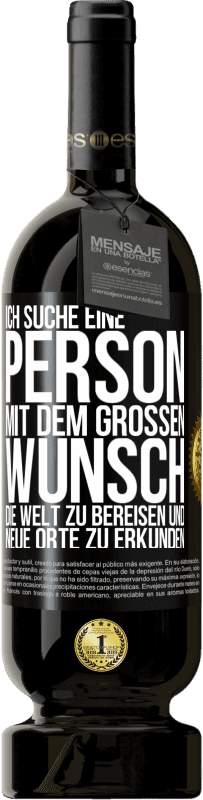 49,95 € Kostenloser Versand | Rotwein Premium Ausgabe MBS® Reserve Ich suche eine Person mit dem großen Wunsch, die Welt zu bereisen und neue Orte zu erkunden Schwarzes Etikett. Anpassbares Etikett Reserve 12 Monate Ernte 2016 Tempranillo