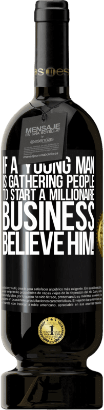 49,95 € 送料無料 | 赤ワイン プレミアム版 MBS® 予約する 若い男性が億万長者ビジネスを始めるために人々を集めているなら、彼を信じてください！ ブラックラベル. カスタマイズ可能なラベル 予約する 12 月 収穫 2014 Tempranillo