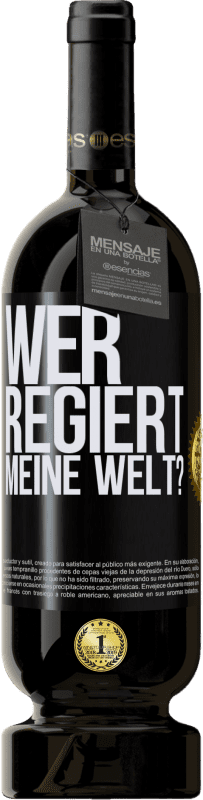 49,95 € Kostenloser Versand | Rotwein Premium Ausgabe MBS® Reserve wer regiert meine Welt? Schwarzes Etikett. Anpassbares Etikett Reserve 12 Monate Ernte 2015 Tempranillo