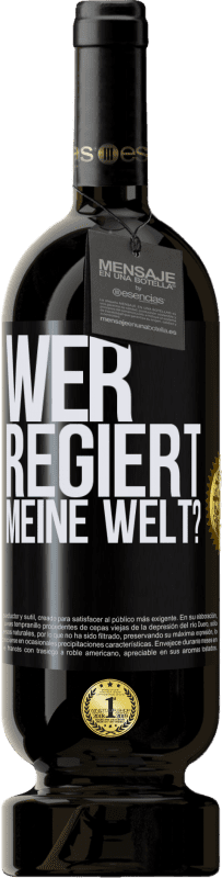 49,95 € Kostenloser Versand | Rotwein Premium Ausgabe MBS® Reserve wer regiert meine Welt? Schwarzes Etikett. Anpassbares Etikett Reserve 12 Monate Ernte 2016 Tempranillo