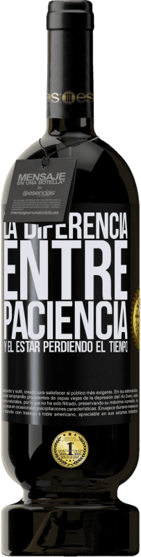 49,95 € Envío gratis | Vino Tinto Edición Premium MBS® Reserva La diferencia entre paciencia y el estar perdiendo el tiempo Etiqueta Negra. Etiqueta personalizable Reserva 12 Meses Cosecha 2015 Tempranillo