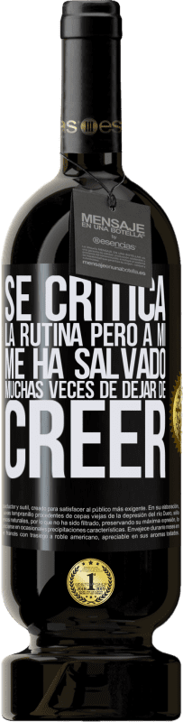 49,95 € Envío gratis | Vino Tinto Edición Premium MBS® Reserva Se critica la rutina, pero a mí me ha salvado muchas veces de dejar de creer Etiqueta Negra. Etiqueta personalizable Reserva 12 Meses Cosecha 2015 Tempranillo