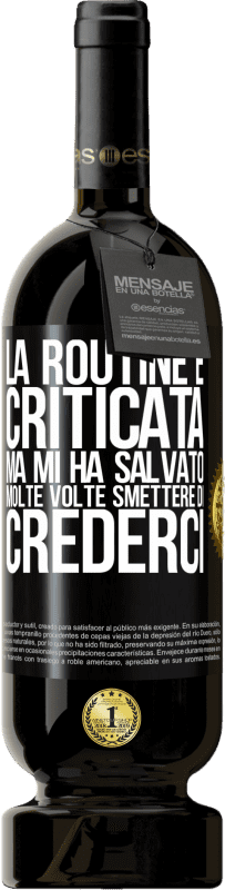 49,95 € Spedizione Gratuita | Vino rosso Edizione Premium MBS® Riserva La routine è criticata, ma mi ha salvato molte volte smettere di crederci Etichetta Nera. Etichetta personalizzabile Riserva 12 Mesi Raccogliere 2015 Tempranillo