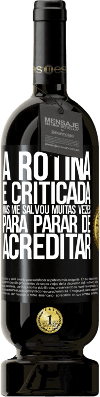 49,95 € Envio grátis | Vinho tinto Edição Premium MBS® Reserva A rotina é criticada, mas me salvou muitas vezes para parar de acreditar Etiqueta Preta. Etiqueta personalizável Reserva 12 Meses Colheita 2015 Tempranillo