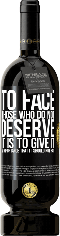 49,95 € 送料無料 | 赤ワイン プレミアム版 MBS® 予約する それに値しない人々に直面することは、それが持つべきではないことの重要性を与えることです ブラックラベル. カスタマイズ可能なラベル 予約する 12 月 収穫 2016 Tempranillo