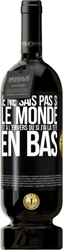 49,95 € Envoi gratuit | Vin rouge Édition Premium MBS® Réserve Je ne sais pas si le monde est à l'envers ou si j'ai la tête en bas Étiquette Noire. Étiquette personnalisable Réserve 12 Mois Récolte 2015 Tempranillo