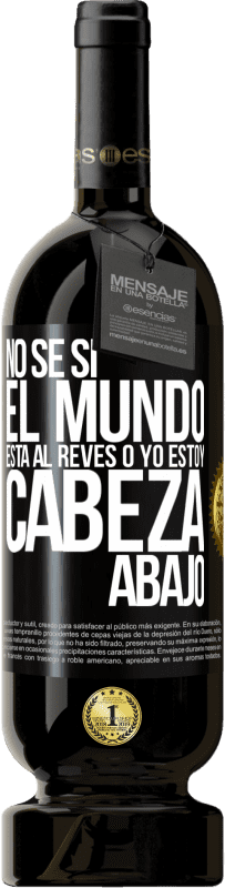 49,95 € Envío gratis | Vino Tinto Edición Premium MBS® Reserva No sé si el mundo está al revés o yo estoy cabeza abajo Etiqueta Negra. Etiqueta personalizable Reserva 12 Meses Cosecha 2015 Tempranillo