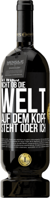 49,95 € Kostenloser Versand | Rotwein Premium Ausgabe MBS® Reserve Ich weiß nicht, ob die Welt auf dem Kopf steht oder ich Schwarzes Etikett. Anpassbares Etikett Reserve 12 Monate Ernte 2016 Tempranillo