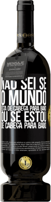 49,95 € Envio grátis | Vinho tinto Edição Premium MBS® Reserva Não sei se o mundo está de cabeça para baixo ou se estou de cabeça para baixo Etiqueta Preta. Etiqueta personalizável Reserva 12 Meses Colheita 2016 Tempranillo