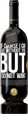 49,95 € 送料無料 | 赤ワイン プレミアム版 MBS® 予約する もちろん、私はあなたなしで生きることができます。しかし、私はしたくない ブラックラベル. カスタマイズ可能なラベル 予約する 12 月 収穫 2016 Tempranillo