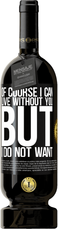 49,95 € 送料無料 | 赤ワイン プレミアム版 MBS® 予約する もちろん、私はあなたなしで生きることができます。しかし、私はしたくない ブラックラベル. カスタマイズ可能なラベル 予約する 12 月 収穫 2016 Tempranillo