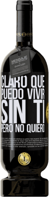 49,95 € Envío gratis | Vino Tinto Edición Premium MBS® Reserva Claro que puedo vivir sin ti. Pero no quiero Etiqueta Negra. Etiqueta personalizable Reserva 12 Meses Cosecha 2014 Tempranillo