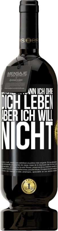 49,95 € Kostenloser Versand | Rotwein Premium Ausgabe MBS® Reserve Natürlich kann ich ohne dich leben. Aber ich will nicht Schwarzes Etikett. Anpassbares Etikett Reserve 12 Monate Ernte 2015 Tempranillo