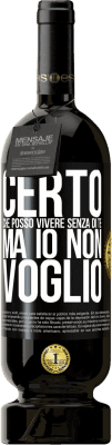 49,95 € Spedizione Gratuita | Vino rosso Edizione Premium MBS® Riserva Certo che posso vivere senza di te. Ma io non voglio Etichetta Nera. Etichetta personalizzabile Riserva 12 Mesi Raccogliere 2014 Tempranillo