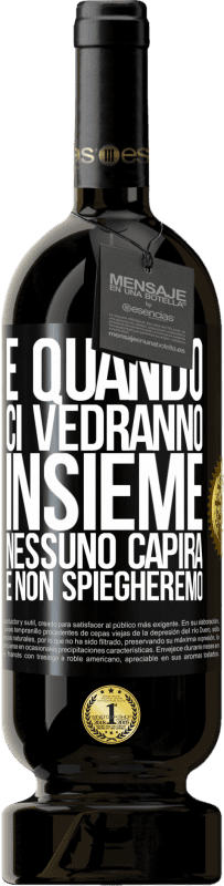 49,95 € Spedizione Gratuita | Vino rosso Edizione Premium MBS® Riserva E quando ci vedranno insieme, nessuno capirà e non spiegheremo Etichetta Nera. Etichetta personalizzabile Riserva 12 Mesi Raccogliere 2015 Tempranillo