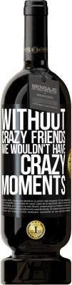 49,95 € Free Shipping | Red Wine Premium Edition MBS® Reserve Without crazy friends we wouldn't have crazy moments Black Label. Customizable label Reserve 12 Months Harvest 2016 Tempranillo
