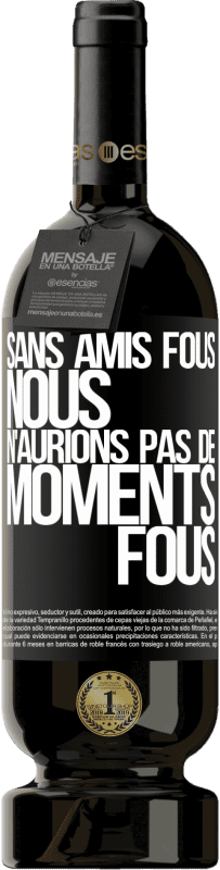 49,95 € Envoi gratuit | Vin rouge Édition Premium MBS® Réserve Sans amis fous, nous n'aurions pas de moments fous Étiquette Noire. Étiquette personnalisable Réserve 12 Mois Récolte 2015 Tempranillo