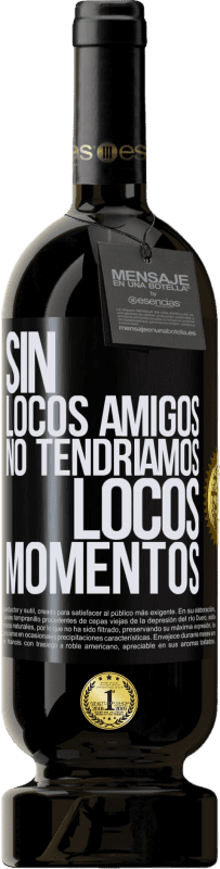 49,95 € Envío gratis | Vino Tinto Edición Premium MBS® Reserva Sin locos amigos no tendríamos locos momentos Etiqueta Negra. Etiqueta personalizable Reserva 12 Meses Cosecha 2015 Tempranillo