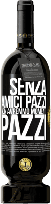 49,95 € Spedizione Gratuita | Vino rosso Edizione Premium MBS® Riserva Senza amici pazzi non avremmo momenti pazzi Etichetta Nera. Etichetta personalizzabile Riserva 12 Mesi Raccogliere 2016 Tempranillo