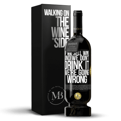 «If we sell wine, and we don't drink it, we're going wrong» Premium Edition MBS® Reserve