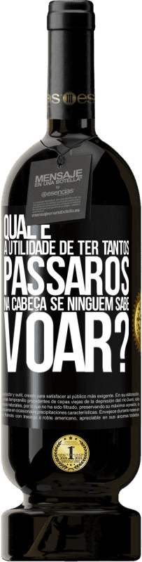 49,95 € Envio grátis | Vinho tinto Edição Premium MBS® Reserva Qual é a utilidade de ter tantos pássaros na cabeça se ninguém sabe voar? Etiqueta Preta. Etiqueta personalizável Reserva 12 Meses Colheita 2015 Tempranillo