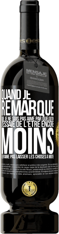 49,95 € Envoi gratuit | Vin rouge Édition Premium MBS® Réserve Quand je remarque que je ne suis pas aimé par quelqu'un, j'essaie de l'être encore moins... Je n'aime pas laisser les choses à m Étiquette Noire. Étiquette personnalisable Réserve 12 Mois Récolte 2015 Tempranillo