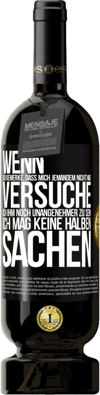 49,95 € Kostenloser Versand | Rotwein Premium Ausgabe MBS® Reserve Wenn ich bemerke, dass mich jemandem nicht mag, versuche ich ihm noch unangenehmer zu sein ... Ich mag keine halben Sachen Schwarzes Etikett. Anpassbares Etikett Reserve 12 Monate Ernte 2015 Tempranillo