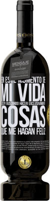 49,95 € Envío gratis | Vino Tinto Edición Premium MBS® Reserva En este momento de mi vida, estoy buscando hacer exclusivamente cosas que me hagan feliz Etiqueta Negra. Etiqueta personalizable Reserva 12 Meses Cosecha 2015 Tempranillo