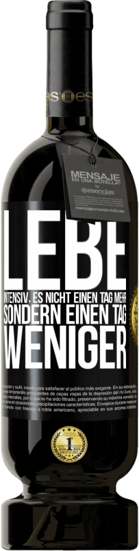 49,95 € Kostenloser Versand | Rotwein Premium Ausgabe MBS® Reserve Lebe intensiv, es nicht einen Tag mehr sondern einen Tag weniger Schwarzes Etikett. Anpassbares Etikett Reserve 12 Monate Ernte 2016 Tempranillo